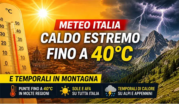Meteo Italia, caldo estremo fino a 40°C e temporali in montagna: ecco cosa aspettarsi nei prossimi giorni