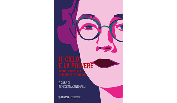Il cielo e la polvere. visioni e universi di Flannery O’Connor