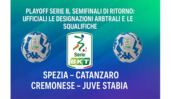 AGGIORNAMENTO. Playoff Serie B, semifinali di ritorno: ufficiali le designazioni arbitrali e le squalifiche di Spezia-Catanzaro e Cremonese-Juve Stabia