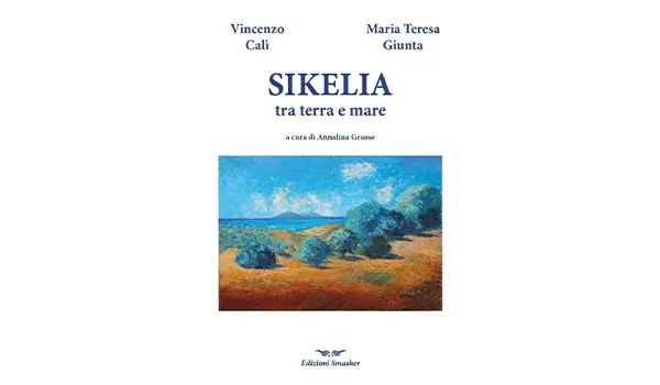 Sikelia, la ecfrasi di Vincenzo Cali’ e Maria Teresa Giunta che omaggia la Sicilia