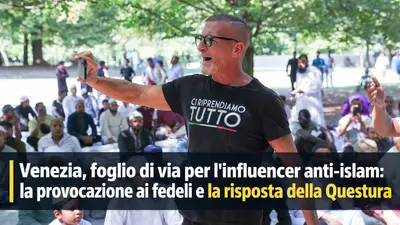 Venezia, foglio di via per l'influencer anti-islam: la provocazione ai fedeli e la risposta della Questura