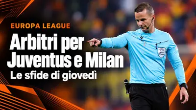 Europa League: arbitri per Juventus e Milan nelle sfide di giovedì