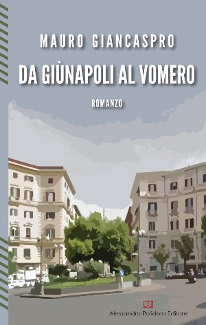 Napoli, Mauro Giancaspro presenta il suo libro "DA GIUNAPOLI AL VOMERO", lunedì 22 maggio