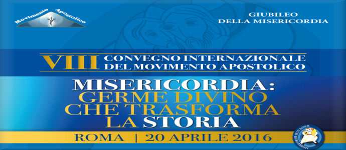 Movimento Apostolico 8° Convegno "Misericordia: germe divino che trasforma la storia" Roma 20 Aprile