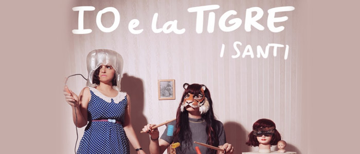 Ecco a voi 'I Santi', il primo singolo di IO e la TIGRE