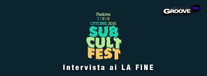 Sub Cult Fest 7, 8, 9 Ottobre 2015. InfoOggi GrooveOn intervista i LA FINE