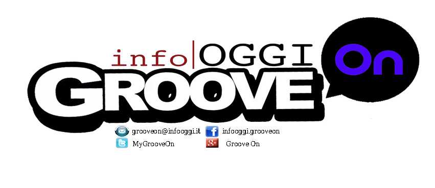 E' nata GrooveOn, la rubrica musicale di Infooggi