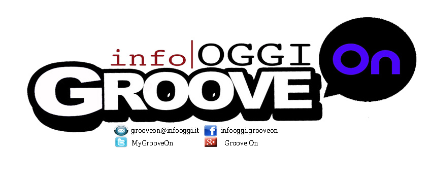 E' nata GrooveOn, la rubrica musicale di Infooggi