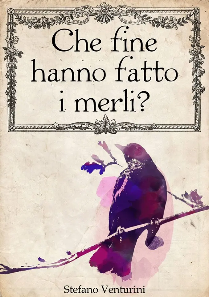 "Che fine hanno fatto i merli?" un libro di racconti di vita vissuta
