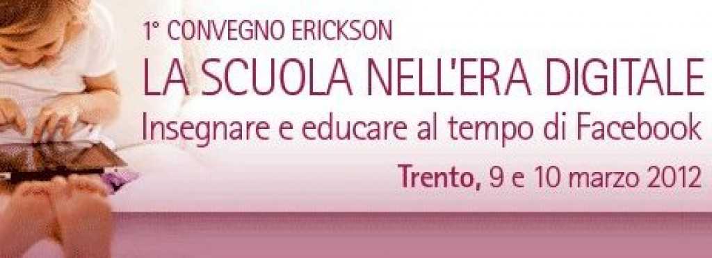 La Scuola nell'Era Digitale Insegnare e educare al tempo di Facebook Trento, 9 e 10 marzo 2012