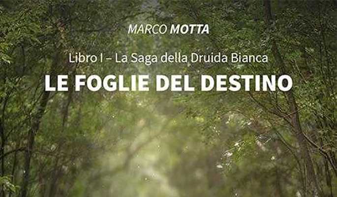 Marco Motta - “Le foglie del destino. Libro I - La Saga della Druida Bianca”