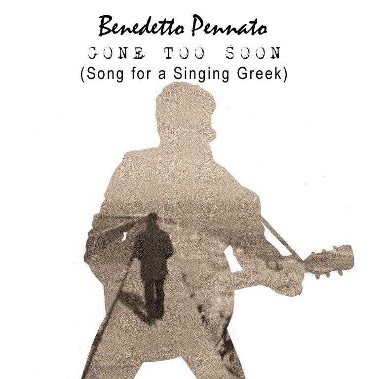 Benedetto Pennato  - “Gone Too Soon (Song for a Singing Greek)” è il nuovo singolo del cantautore toscano.