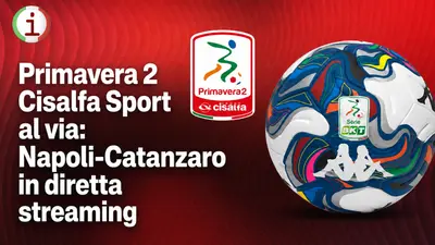 Primavera 2 Cisalfa Sport al via Napoli Catanzaro in diretta streaming