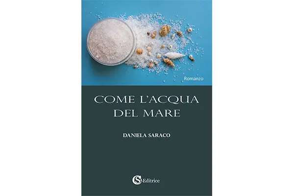 Daniela Saraco presenta “Come l’acqua del mare”: un romanzo sull’amore che indaga la potenza dei sentimenti oltre le apparenze