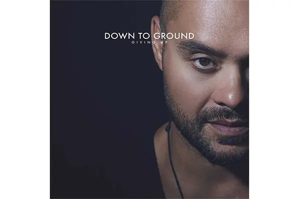 Down To Ground - “Giving Up”- Un inno a non arrendersi