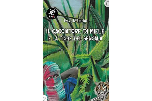 “Il cacciatore di miele e la tigre del Bengala” di Davide Latini, un intenso romanzo tra lotta per la sopravvivenza e valori umani