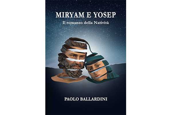 La vita dei genitori di Gesù raccontata nell’ultimo romanzo di Paolo Ballardini: “Miryam e Yosep. Il romanzo della natività”