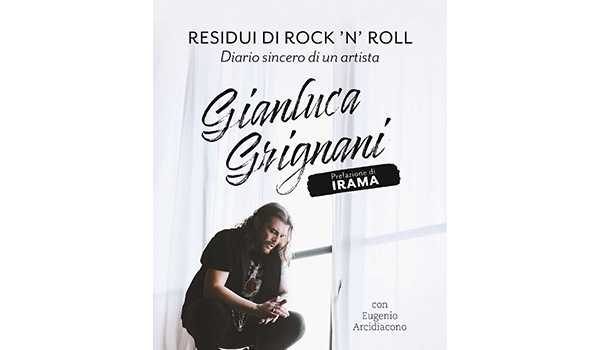 Gianluca Grignani: in libreria e negli store digitali "RESIDUI DI ROCK’N’ROLL–Diario sincero di un artista”