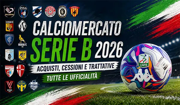Calciomercato Serie B 2026, tutti i trasferimenti ufficiali squadra per squadra: acquisti, cessioni e trattative aggiornate