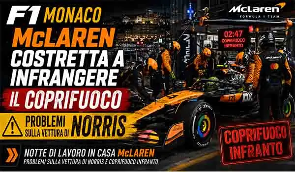 F1 Monaco, McLaren costretta a infrangere il coprifuoco: problemi sulla vettura di Norris