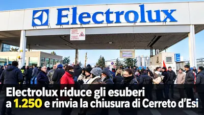 Electrolux riduce gli esuberi a 1.250 e rinvia la chiusura di Cerreto d'Esi