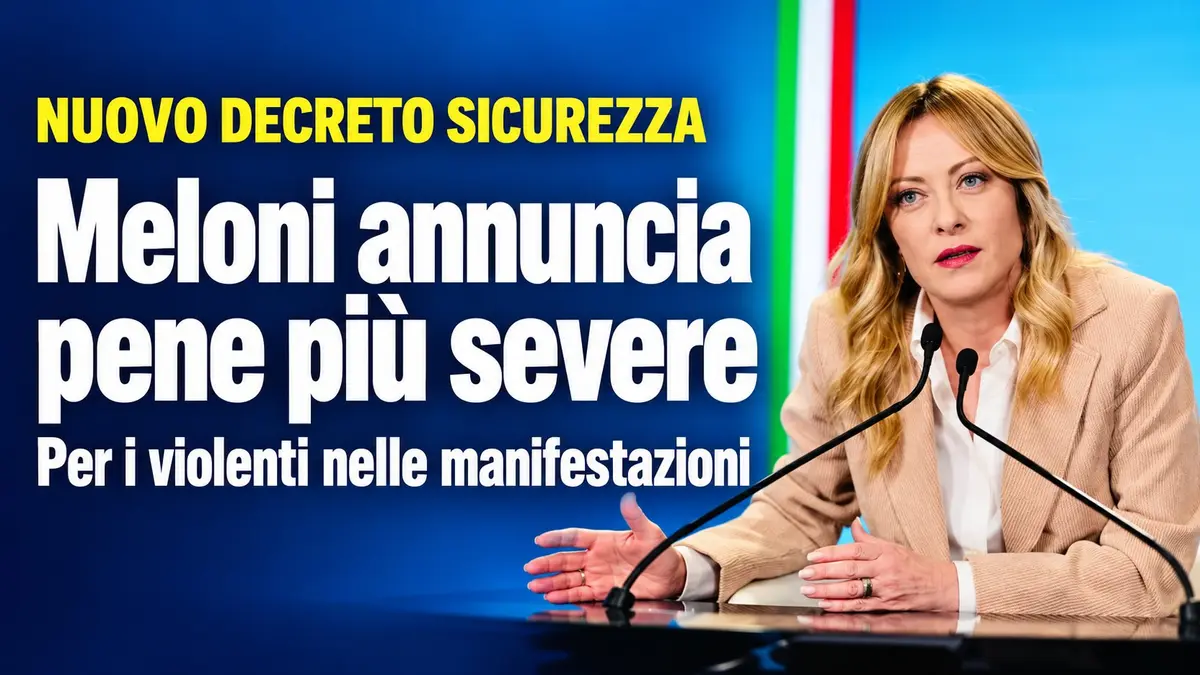 Nuovo Decreto Sicurezza, Meloni annuncia pene più severe per i violenti nelle manifestazioni