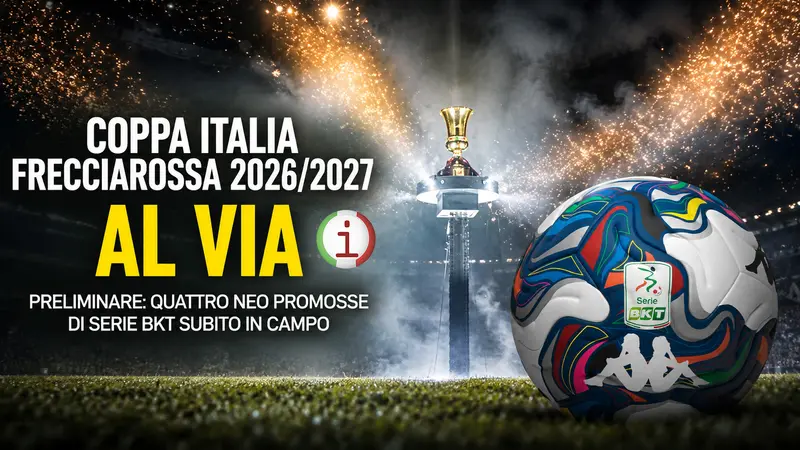 Coppa Italia Frecciarossa 2026 2027 al via: quattro neopromosse di Serie B subito in campo