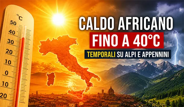 Meteo Italia, arriva il picco del caldo africano: temperature fino a 40°C e rischio temporali tra Alpi e Appennini