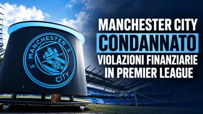 Manchester City condannato per violazioni finanziarie in Premier League