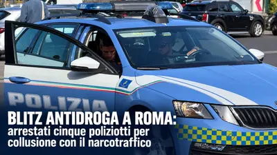 Blitz antidroga a Roma: arrestati cinque poliziotti per collusione con il narcotraffico