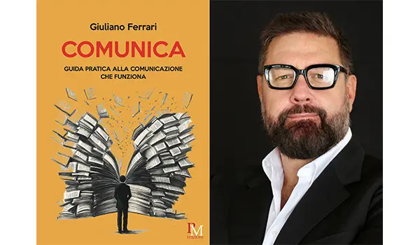 Comunica” di Giuliano Ferrari – Una guida pratica per riscoprire il potere della comunicazione autentica