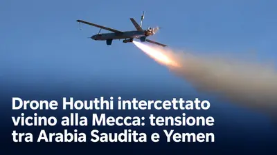 Drone Houthi intercettato vicino alla Mecca: tensione tra Arabia Saudita e Yemen