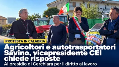 Protesta di agricoltori e autotrasportatori in Calabria Mons. Savino chiede risposte sul diritto al lavoro