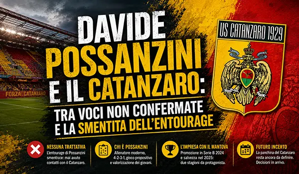 Davide Possanzini e il Catanzaro: tra voci non confermate e la smentita dell'entourage