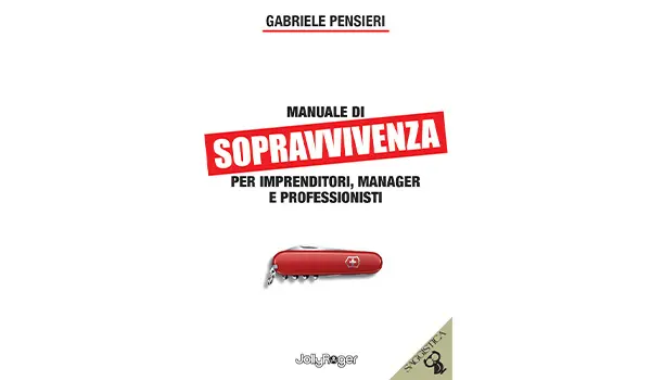 “Manuale di sopravvivenza per imprenditori, manager e professionisti”, il vademecum di Gabriele Pensieri