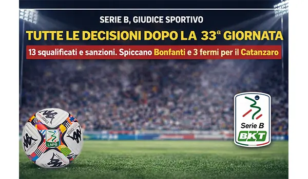 Serie B, Giudice Sportivo: tutte le decisioni dopo la 33ª giornata tra squalifiche, ammende e provvedimenti