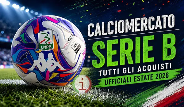 Calciomercato Serie B 2026, tutti gli acquisti ufficiali