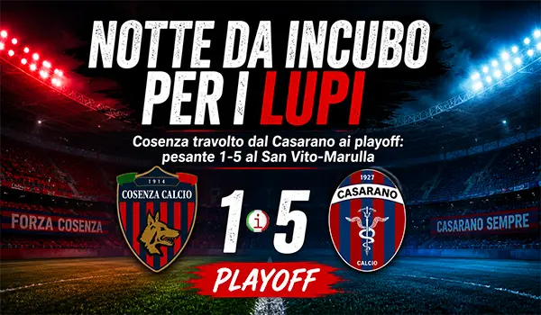 Notte da incubo per i Lupi: Cosenza travolto dal Casarano ai playoff con un pesante 1-5 al San Vito-Marulla