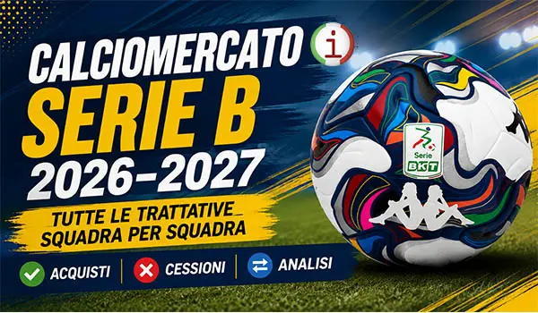 Calciomercato Serie B: tutte le trattative squadra per squadra, acquisti, cessioni e analisi delle favorite