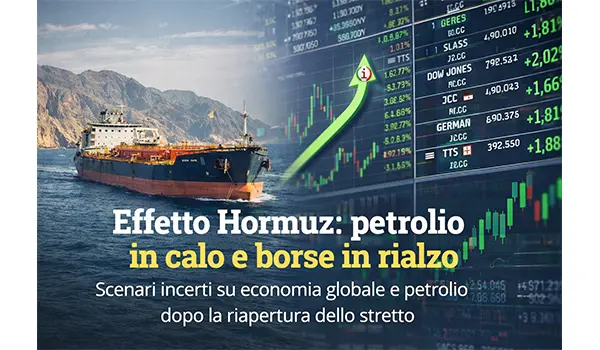 Effetto Hormuz e mercati globali: petrolio in calo, borse in rialzo tra incertezza e opportunità