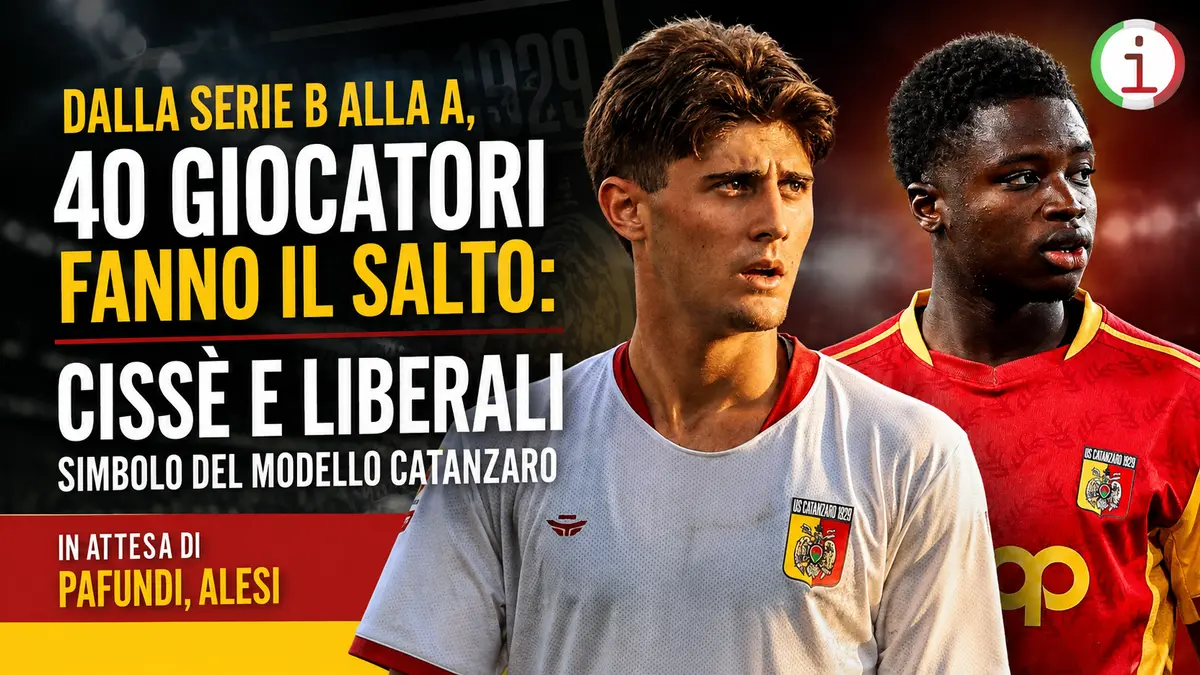 Dalla Serie B alla A, 40 giocatori fanno il salto: Cissè e Liberali simbolo del modello Catanzaro