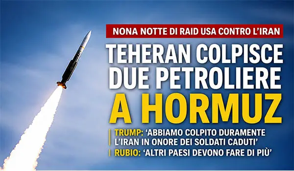 Guerra. Usa-Iran, nona notte di raid. Alta tensione nello Stretto di Hormuz: colpite due petroliere