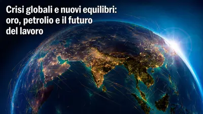 Crisi globali e nuovi equilibri: oro, petrolio e il futuro del lavoro