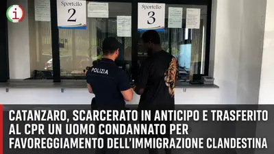 Catanzaro, scarcerato in anticipo e trasferito al CPR un uomo condannato per favoreggiamento dell’immigrazione clandestina