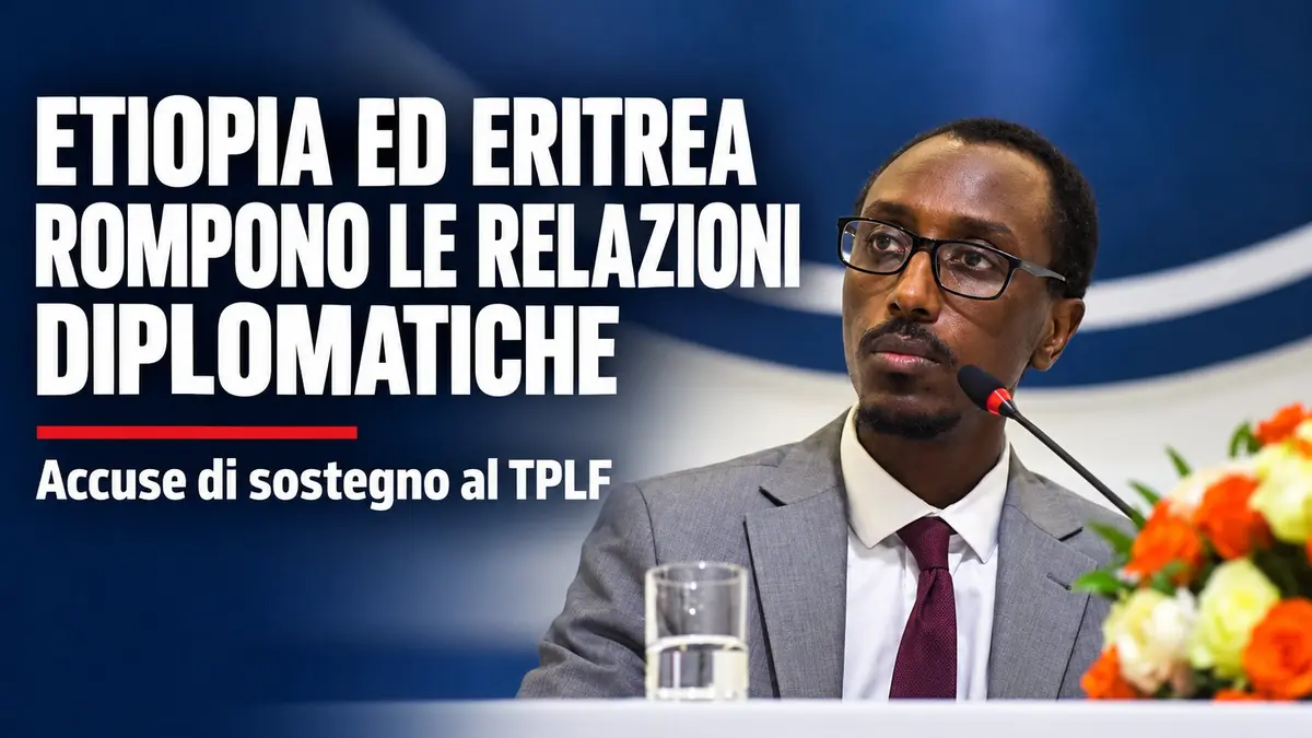 Etiopia ed Eritrea rompono le relazioni diplomatiche per accuse di sostegno al TPLF
