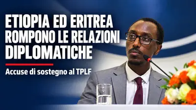 Etiopia ed Eritrea rompono le relazioni diplomatiche per accuse di sostegno al TPLF