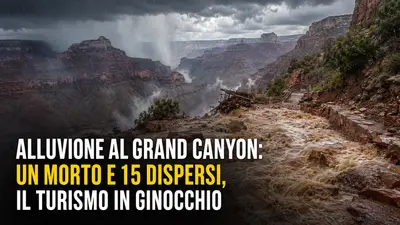Alluvione al Grand Canyon: un morto e 15 dispersi, il turismo in ginocchio