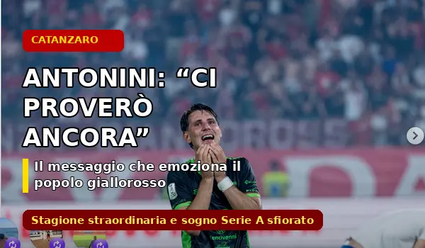 Antonini racconta il suo Catanzaro: “Ci proverò ancora”, il messaggio che emoziona il popolo giallorosso